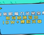本源《催眠魔力文案宝典》如何快速写出10W+爆款文章,人人皆可复制(31节课)-第一资源库