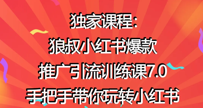狼叔小红书爆款推广引流训练课7.0,手把手带你玩转小红书-第一资源库