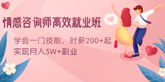 情感咨询师高效就业班:学会一门技能,时薪200+起,实现月入5W+副业-第一资源库
