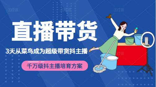 3天从菜鸟成为超级带货抖主播,千万级抖主播培育方案(价值980元)-第一资源库