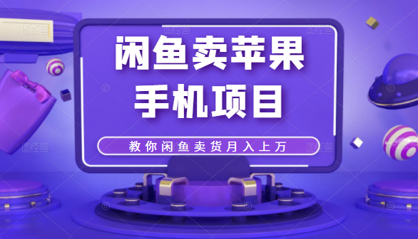 闲鱼卖苹果手机项目,教你闲鱼卖货月入上万-第一资源库