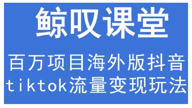 鲸叹号·海外TIKTOK训练营,百万项目海外版抖音tiktok流量变现玩法-第一资源库