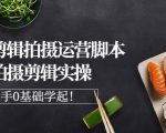 湘水·美食剪辑拍摄运营，脚本思路拍摄剪辑实操+基础知识-第一资源库