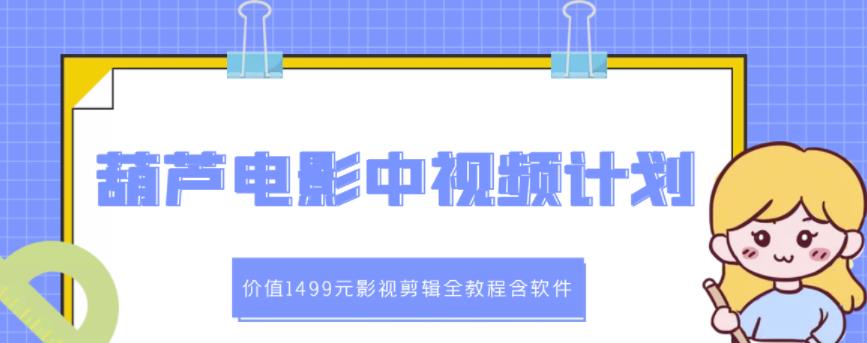 葫芦电影中视频解说教学:价值1499元影视剪辑全教程含软件-第一资源库
