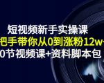 短视频新手实操课:手把手带你从0到涨粉12w+(70节视频课+资料脚本包)-第一资源库