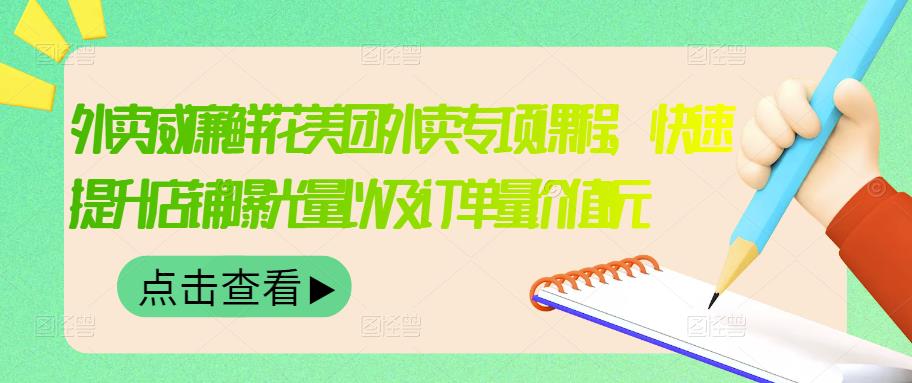 外卖威廉鲜花美团外卖专项课程,快速提升店铺曝光量以及订单量价值2680元-第一资源库