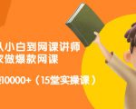 从0到1从小白到网课讲师:在家做爆款网课,每月多赚10000+(15堂实操课)-第一资源库