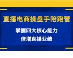 直播电商操盘手陪跑营：掌握四大核心能力，倍增直播业绩（价值980元）-第一资源库