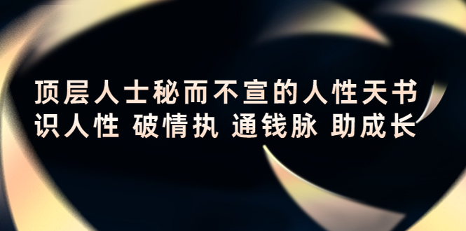 顶层人士秘而不宣的人性天书,识人性 破情执 通钱脉 助成长-第一资源库
