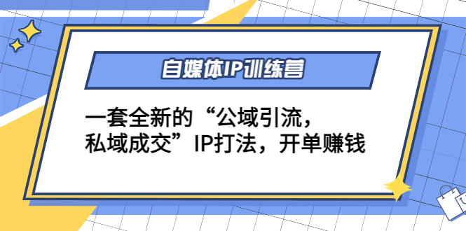 自媒体IP训练营(12+13期),一套全新的“公域引流,私域成交”IP打法 开单赚钱-第一资源库