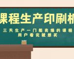 课程生产印刷机:三天生产一门能卖爆的课程,用户看完就想买-第一资源库