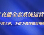 抖音直播全套系统运营课程：从新手到大神，手把手教你做直播短视频-第一资源库