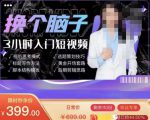 换个脑子3小时入门短视频创作,短视频创作入门必修课-第一资源库