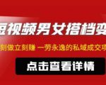东哲·短视频男女搭档变现,立刻做立刻赚一劳永逸的私域成交项目-第一资源库