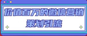 价值百万的微信营销策划引流系列课,每天引流100精准粉-第一资源库