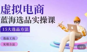 虚拟电商蓝海选品课,淘系15大选品实用方法-第一资源库