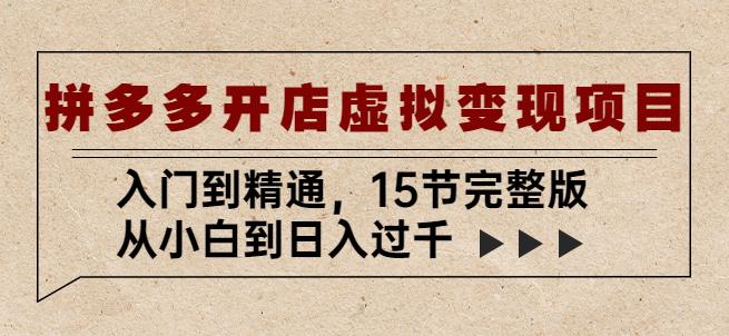 拼多多开店虚拟变现项目:入门到精通,从小白到日入过千(15节完整版)-第一资源库