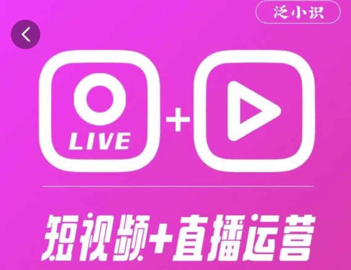 泛小识365天短视频直播运营综合辅导课程,干货满满,新手必学-第一资源库