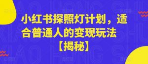 小红书探照灯计划,适合普通人的变现玩法【揭秘】-第一资源库