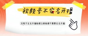 视频号引流不需要实名开播技术,无限注册新视频号无限开播都不需要实名就可以开播【揭秘】-第一资源库