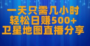 一天只需几小时，轻松日赚500+，卫星地图直播项目分享【揭秘】-第一资源库