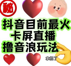 外面收费1980的抖音卡屏直播玩法,一个抖音号可以撸几百到几千不等【详细玩法教程】-第一资源库