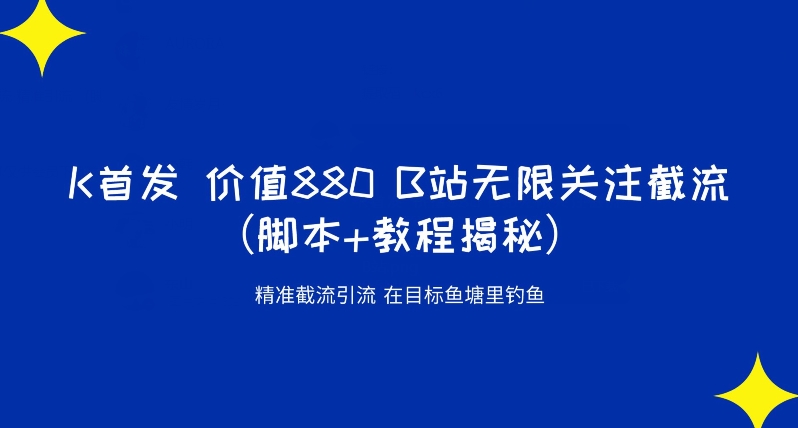 K首发价值880 B站无限关注截流精准引流（脚本+教程揭秘）-第一资源库