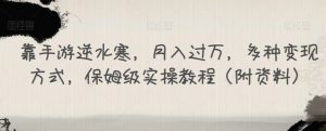 靠手游逆水寒,月入过万,多种变现方式,保姆级实操教程(附资料)-第一资源库