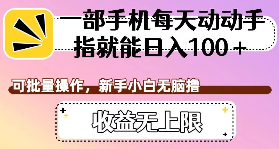 一部手机每天动动手指就能日入100+,可批量操作,新手小白无脑撸,收益无上限【揭秘】-第一资源库