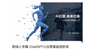 职场人专属ChatGPT小白零基础进阶课,AI已至,未来已来,ChatGPT超强入门-第一资源库