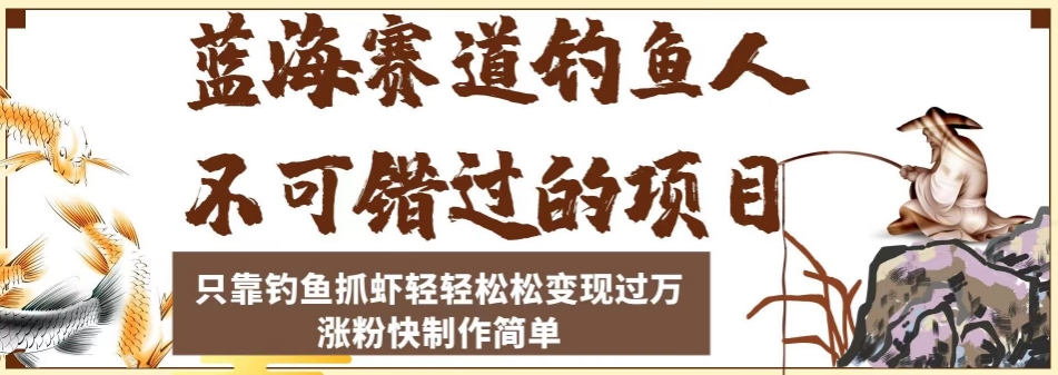 蓝海赛道钓鱼人不可错过的项目,只靠钓鱼抓虾轻轻松松变现过万,涨粉快制作简单【揭秘】-第一资源库