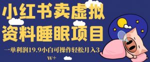 小红书卖虚拟资料睡眠项目,一单利润19.9小白可操作轻松月入3w+【揭秘】-第一资源库