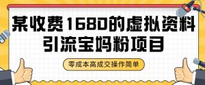 某收费1680的虚拟资料引流宝妈粉项目,零成本无脑操作,成交率非常高(教程+资料)【揭秘】-第一资源库