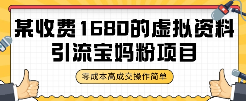某收费1680的虚拟资料引流宝妈粉项目,零成本无脑操作,成交率非常高(教程+资料)【揭秘】-第一资源库
