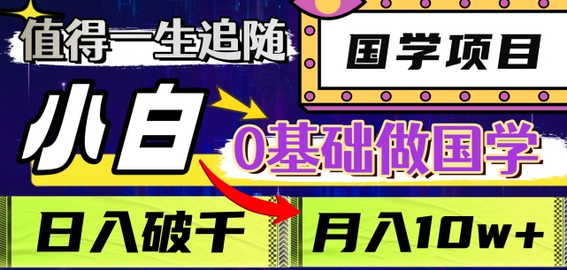 值得一生追随的国学项目,长期饭票,小白也可0基础做国学,日入3000,月入10W+【揭秘】-第一资源库