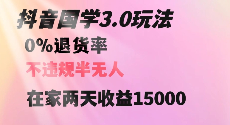 抖音国学玩法,两天收益1万5没有退货一个人在家轻松操作【揭秘】-第一资源库