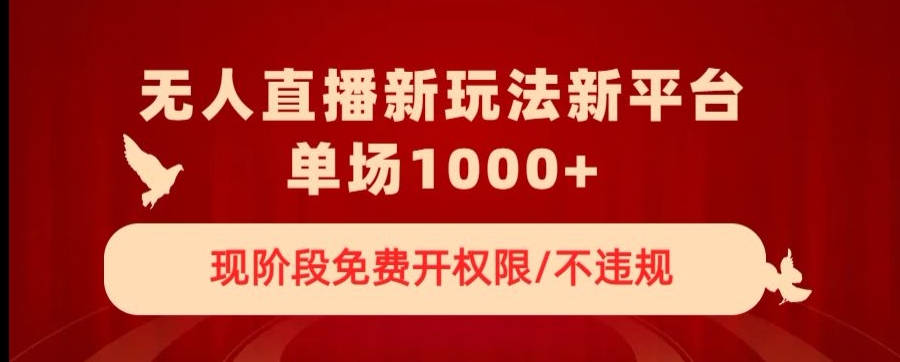 无人直播新平台新玩法,现阶段免费开授权,不违规,单场收入1000+【揭秘】-第一资源库