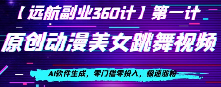 动漫美女跳舞视频,AI软件生成,零门槛零投入,极速涨粉【揭秘】-第一资源库