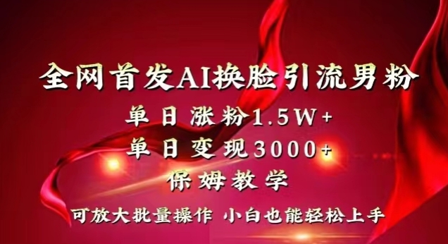 全网首发Ai换脸引流男粉,单日涨粉1.5w+,单日变现3000+,小白也能轻松上手拿结果【揭秘】-第一资源库