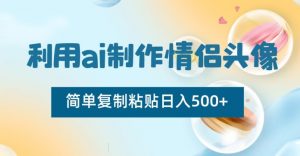 利用ai制作情侣头像，简单复制粘贴日入500+【揭秘】-第一资源库