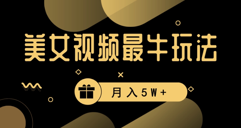 美女短视频最牛玩法,流量高,变现快,轻松月入5W+【揭秘】-第一资源库