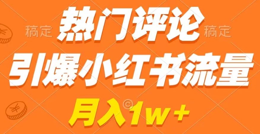 热门评论引爆小红书流量,作品制作简单,商单接到手软【揭秘】-第一资源库