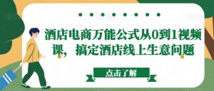 酒店电商万能公式从0到1视频课,搞定酒店线上生意问题-第一资源库