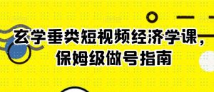 玄学垂类短视频经济学课,保姆级做号指南-第一资源库