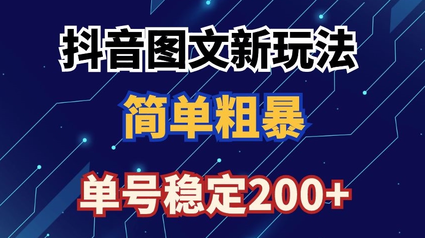 抖音图文流量变现,抖音图文新玩法,日入200+【揭秘】-第一资源库