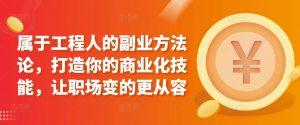属于工程人的副业方法论，打造你的商业化技能，让职场变的更从容-第一资源库