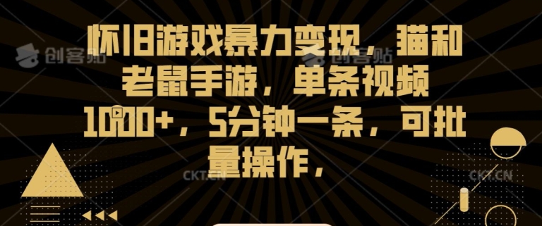 怀旧游戏暴力变现,猫和老鼠手游,单条视频1000+,5分钟一条,可批量操作【揭秘】-第一资源库