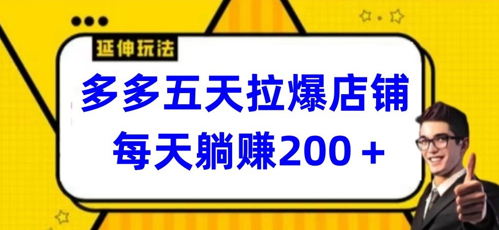 多多五天拉爆店铺，每天躺赚200+【揭秘】-第一资源库