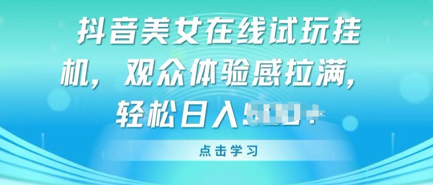 抖音美女在线试玩挂JI,观众体验感拉满,实现轻松变现【揭秘】-第一资源库