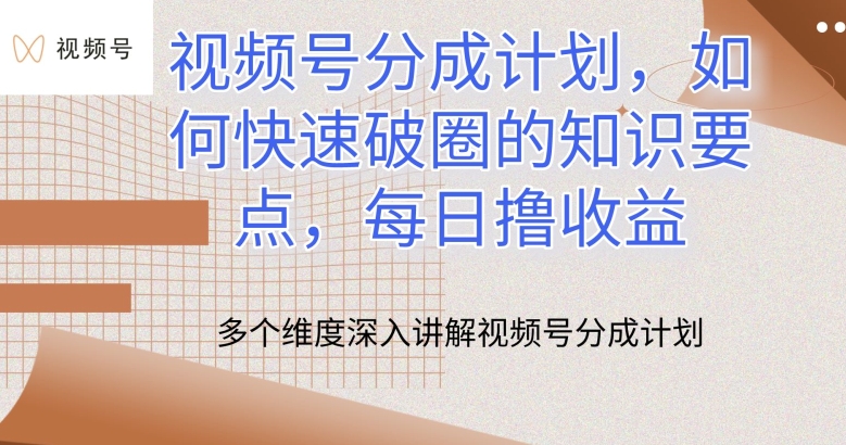 视频号分成计划,如何快速破圈的知识要点,每日撸收益【揭秘】-第一资源库